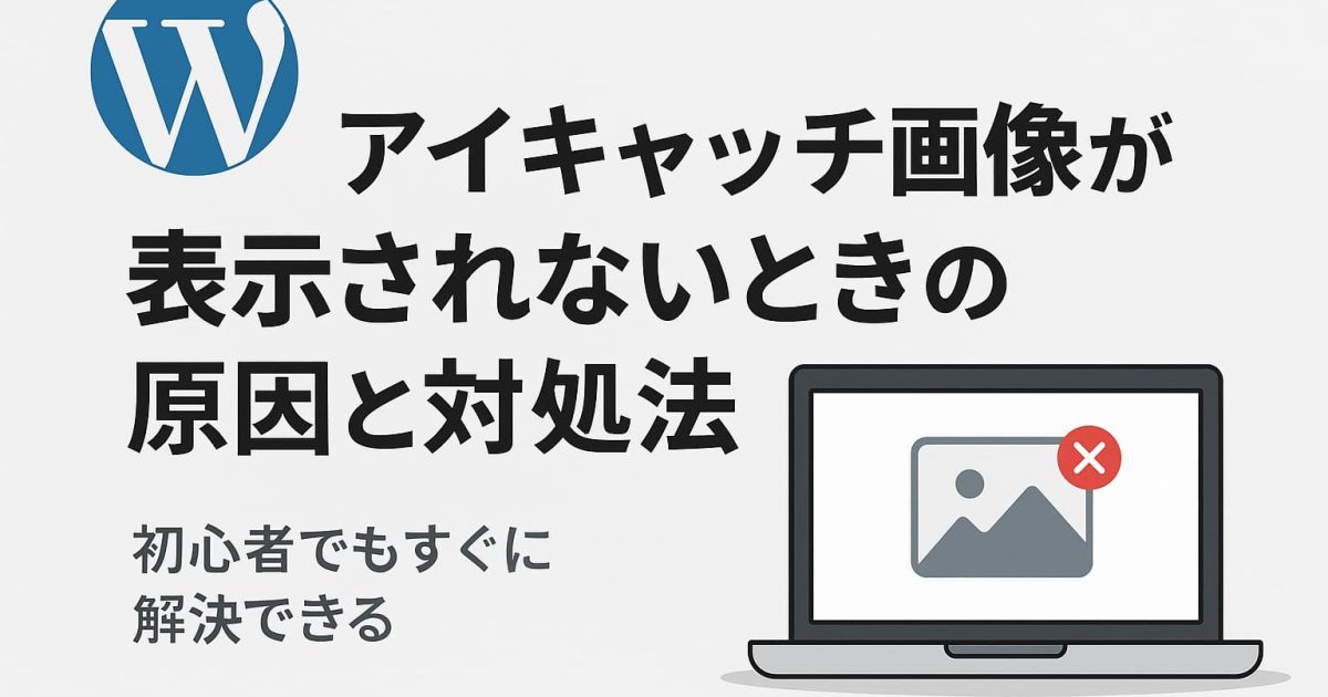 WordPressでアイキャッチ画像が表示されないときの原因と対処法を初心者向けに解説。functions.phpやテーマ設定の確認方法をわかりやすく紹介。